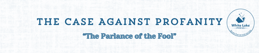 The Case Against Profanity– “The Parlance of the Fool”