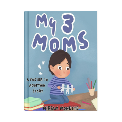 My 3 Moms: A foster to Adoption Story